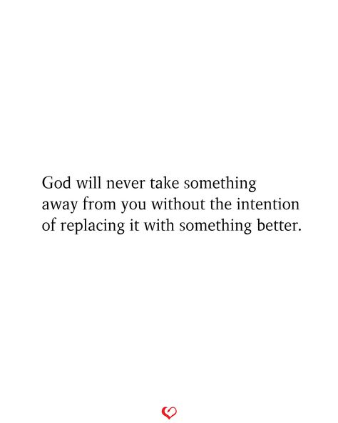 God will never take something away from you without the intention of replacing it with something better. God Removes To Replace Quote, God Be With Me Quotes, God Will Give You Back Better Than What You Lost, Replacing Me Quotes, God Replaces With Something Better, Be A Better Friend Quotes, God Will Replace What You Have Lost, God Has Something Better For You, God Will Get You Through It Quotes