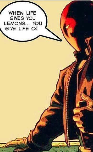 "All right, I've been thinking, when life gives you lemons, don't make lemonade! Make life take the lemons back! Get Mad! I don't want your damn lemons! What am I supposed to do with these? Demand to see life's manager! Make life rue the day it thought it could give the Red Hood lemons! Do you know who I am? I'm the man whose gonna burn your house down - with the lemons! I'm gonna invent a combustible lemon that'll burn your house down!" Jason Todd Lockscreen, Red Hood Quotes, Jason Todd Quotes, Batman Lockscreen, Cave Johnson, Popsicle Stand, Aperture Science, Red Hood Jason Todd, Wayne Family