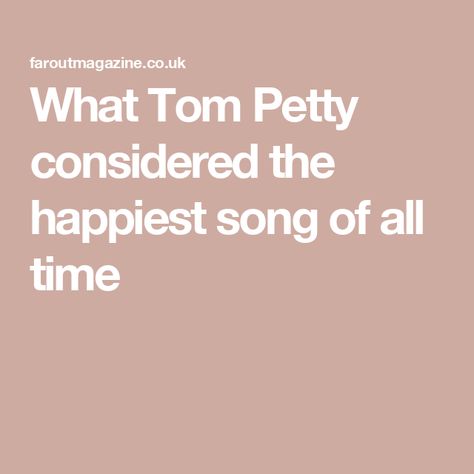 What Tom Petty considered the happiest song of all time Petty Lyrics, Tom Petty Lyrics, Mike Campbell, Jeff Lynne, Happiness Meaning, The Ed Sullivan Show, Happy Song, Roy Orbison, Uk Music