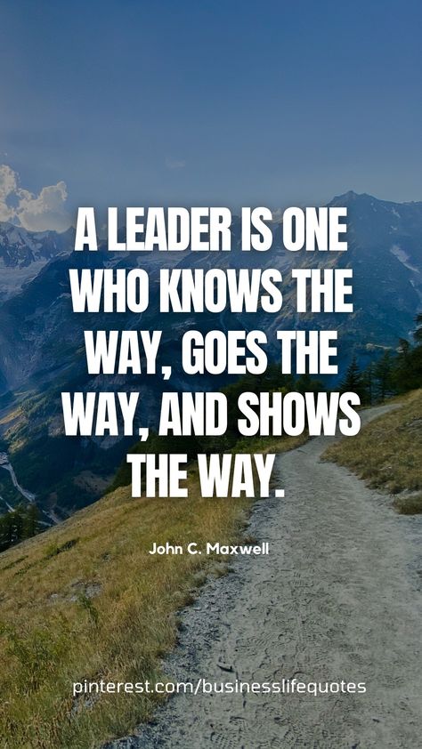 Leadership Quote "A leader is one who knows the way, goes the way, and shows the way." John Maxwell John C Maxwell, Leadership Quotes, Who Knows, Business Quotes, Inspirational Quote, Business Motivation, Success Business, Leadership, The Way