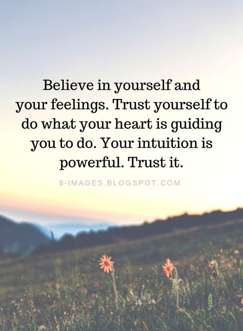 Believe in Yourself Quotes Believe in yourself and your feelings. Trust yourself to do what your heart is guiding you to do. Your intuition is powerful. Trust it. Trust Yourself Quotes, Quotes Believe, Intuition Quotes, Believe In Yourself Quotes, How To Believe, Believe In, Yourself Quotes, Kind Of, Believe Quotes