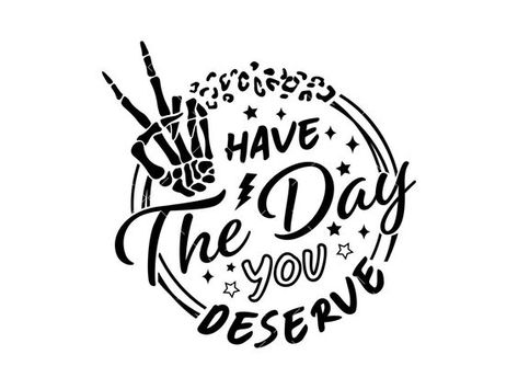 Have The Day You Deserve Svg, Have The Day You Deserve, Free Svg Files For Cricut Shirts, Free Vinyl Svg Files, Svg Free Files For Cricut, Png Skeleton, Tshirt Svg, Skeleton Svg, Svg Downloads