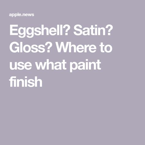 Eggshell? Satin? Gloss? Where to use what paint finish Satin Finish Paint Walls, Egg Shell White Walls, Eggshell Or Satin For Walls, Paint Flat Vs Eggshell Vs Satin, Satin Paint Vs Semi Gloss, Eggshell Paint Finish, Satin Finish Paint, Semi Gloss Paint, Eggshell Paint