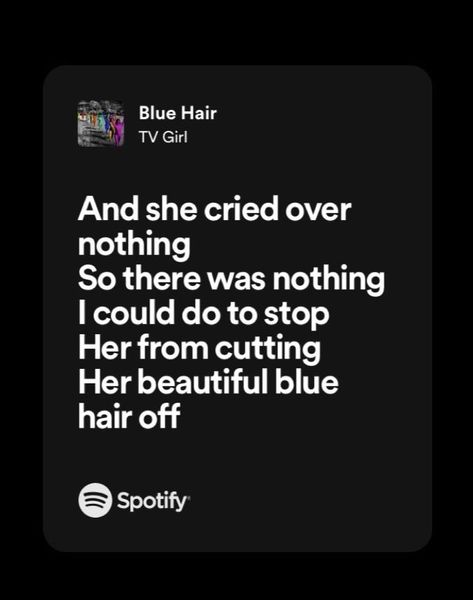 blue hair by tv girl Blue Hair Tv Girl Lyrics, Tv Girl Lyrics Spotify, Tv Girl Song Lyrics, Blue Hair Song, Blue Hair Lyrics, Christiana Morgan, Tv Girl Spotify, Blue Hair Tv Girl, Aesthetic Spotify Lyrics