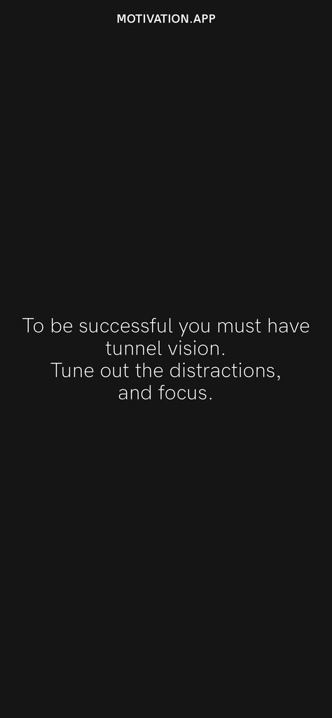 To be successful you must have tunnel vision. Tune out the distractions, and focus. From the Motivation app: https://motivation.app/download Tunnel Quotes Inspiration, Tune Out The Noise Quotes, Tunnel Vision Aesthetic, Lock In Motivation, Tunnel Vision Quotes, Best Self Journal, Vision Quotes, Successful Quotes, Elon Musk Quotes