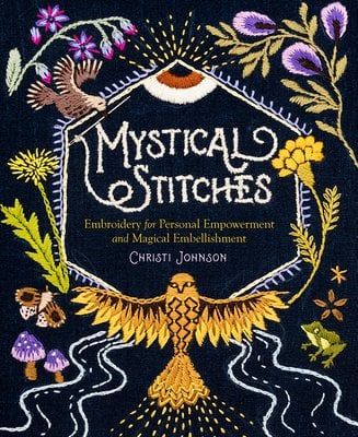 Mystical Stitches: Embroidery for Personal Empowerment and Magical Embellishment a book by Christi Johnson and Alexandra Jacopetti Hart Different Symbols, The Mitten, Stitches Embroidery, Personal Empowerment, Embroidery Book, Earth Elements, Make It Easy, Upstate New York, New Energy