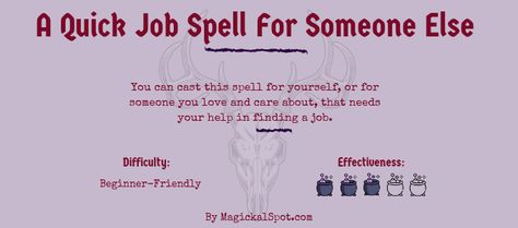 You can cast this spell for yourself, or for someone you love and care about, that needs your help in finding a job. Good Luck Spell For Job, Spell To Secure Job, Spells To Help A Loved One, Job Spells For Someone Else, Spell For Opportunity, Spell To Find A Job, Get That Job Spell, Job Switchwords, Spells To Attract Jobs