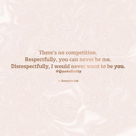 There’s no competition. Respectfully, you can never be me. Disrespectfully, I would never want to be you. — Anonymous #Quotefinity #quotes #quote #qotd #quoteoftheday #competition Not Everything Is A Competition, Competitive Women Quotes, Im Not In Competition Quotes, There’s No Competition, You Can Never Be Me Quotes, Never In Competition Quotes, Competition Quotes Women, You Will Never Be Me, It’s Not A Competition