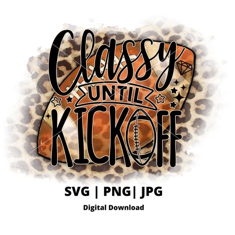 Classy Until Kickoff, Football Cups, Game Day Football, Football Png, Football Svg, Mom Png, Football Mom, Digital Form, Game Day