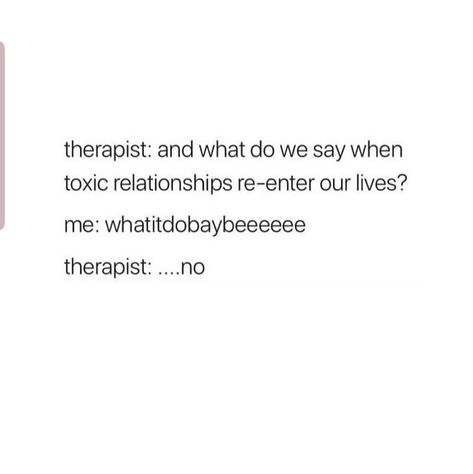 Therapist: and what do we say when toxic relationships re-enter our lives? Me: whatitdobaybeeeeee Therapist: No Toxic Relationship Funny, Therapist Funny Humor, My Therapist Says Funny, My Therapist Says Quotes, Therapist Jokes, Toxic Quotes Funny, Funny Therapist Quotes, Therapist Quotes, Therapist Humor