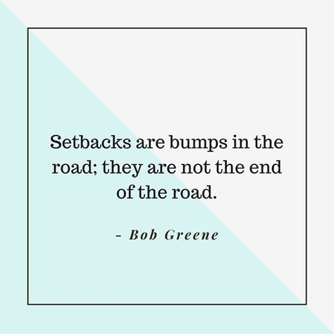 Bob Greene quote Quotes About Bumps In The Road, Bumps In The Road Quotes Life, Bumps In The Road Quotes, Setbacks Quotes Motivation, Setbacks Quotes, The Road Quotes, Lidia Yuknavitch, Setback Quotes, Step Quotes