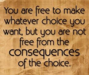 For every action, there is an equal and opposite reaction.I suggest that you think before you report a pin. There are consequences for you actions. Choices And Consequences, Choices Quotes, Life Quotes To Live By, Funny Quotes About Life, The Choice, Life Humor, A Quote, True Words, Good Advice