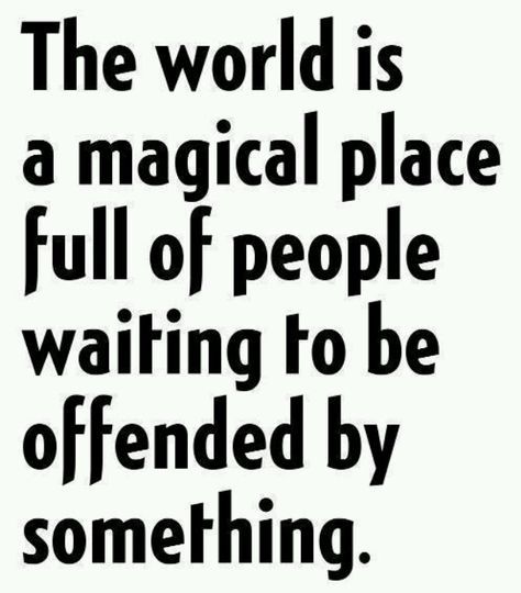 The world is a magical place full of people waiting to be offended by something. We Are The World, Humor Memes, What’s Going On, Magical Places, The Words, Great Quotes, Inspire Me, Life Lessons, Favorite Quotes