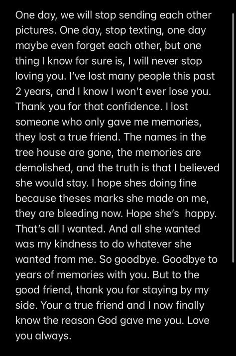 I do miss you old friend. But i know you will never even think twice before you miss me. I gave you everything and all you gave me was memories. Goodbye. Thank you true friend for everything you have ever done for me. Thanks For Everything You Do For Me, Thank You For Memories, Goodbye For Best Friend, Thanking Letter To Best Friend, Miss You Letters For Best Friend, Good Bye Letters To Best Friend, Thank You Messages For Best Friend, Bye Message For Him, Best Friend Good Bye Letter