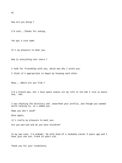 The document is a conversation between two individuals. One individual, a 51-year-old widowed man from France living in the US, is seeking friendship and potentially more with the other person. He provides details about his background, current work in an oil rig in Ireland, and plans to retire soon and move to the US. He expresses interest in learning more about the other person's life and building a relationship. Building A Relationship, Dating Format, Electromagnetic Radiation, Broken Leg, Cute Names, Oil Rig, Im Awesome, A Relationship, Read Online For Free