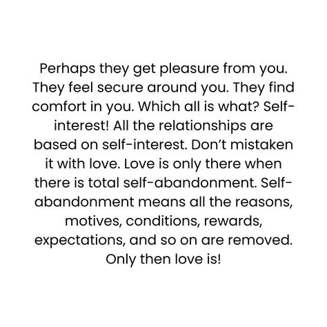 When your partner tells you they love you without any reasons, either they are lying, or they have never seriously thought about it. If there was really no reason at all, why don’t they love others too? Perhaps they get some different kind of vibes, feelings or sensations from you, that they themselves don’t understand or they don’t want to tell you. Perhaps they get pleasure from you. They feel secure around you. They find comfort in you. Which all is what? Self-interest! All the relationsh... Love Others, To Tell, Love You, Feelings, Quick Saves