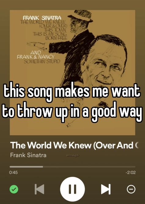 mine #music #spotify #whisper #franksinatra The World We Knew, Spotify Whisper, Good Songs, Song Suggestions, Music Spotify, Music Recommendations, Music Taste, Stomach Ache, Music Mood