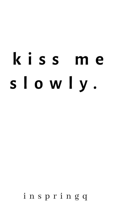 Kiss me slowly. Inspiration #Quotes #Inspringq #Inspringwords Quotes About Kisses, Quotes Tw, Spicy Texts, Kiss Me Quotes, Famous Short Quotes, Kissing Quotes, Spring Words, Just Tired, New Relationships