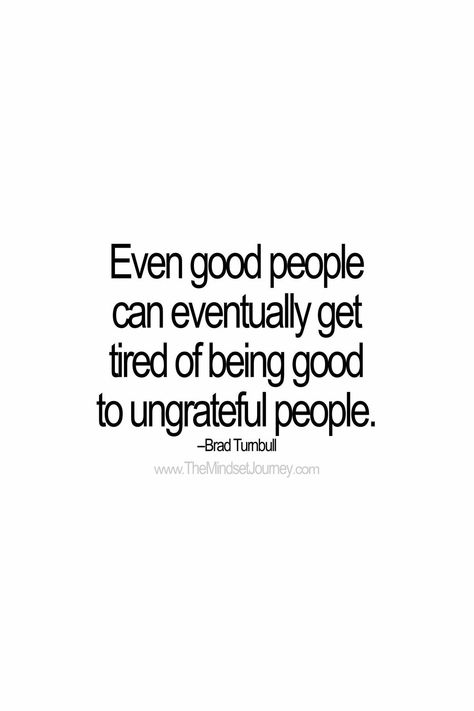 Stop Doing Things For Ungrateful People, Tired Of Mean People, Thankful People Quotes, People Get Tired Eventually, Ungrateful Husband Quotes, Being Ungrateful Quotes, Grateful People Quotes, Get Even Quotes, Unthankful People Quotes