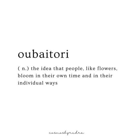 R Ｕ Ｄ Ｒ Λ on Instagram: "Oubaitori. It's a word that dances off the tongue like a melody. It's a word that captures the essence of life itself, the idea that people, like flowers, bloom in their own time and in their individual ways. As I walk through the garden, I see the vibrant colors of the flowers and I am reminded of the beauty of life. Each flower is unique, with its own shape, size, and color. They bloom in their own time, not rushing or being rushed by others. They do not compare the Small Cute Flower Quotes, Oubaitori Word, Pretty Words About Flowers, Beauty Definition Quotes, Bloom Flower Quotes, Quotes On Individuality, Every Flower Blooms In Its Own Time, Unique Words And Their Meanings, Bloom Word Art