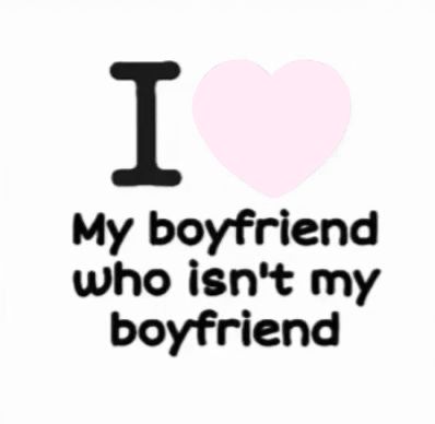 My Boyfriend That’s Not My Boyfriend, What Do I Call My Boyfriend, My Man That's Not My Man, Boyfriend Who Isnt My Boyfriend, I Love My Boyfriend Who Isnt My Bf, I Love My Bf Who Isn’t My Bf, Will U Be My Boyfriend, Will You Be My Boyfriend, I Heart My Bf