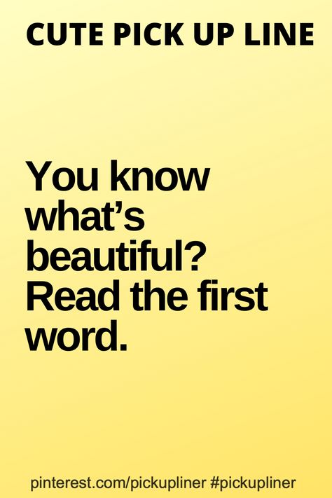 You know what’s beautiful? Read the first word. Pick Up Lines For Women, Cringy Pick Up Lines, Cute Pickup Lines, Best Flirting Lines, Clever Pick Up Lines, Romantic Pick Up Lines, Bad Pick Up Lines, Cheesy Lines, Pick Up Line Jokes