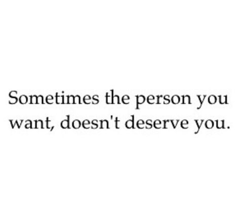 Sometimes the person you want, doesn't deserve you. He Doesn't Want Me, He Doesnt Deserve You, Trust Issues Quotes, Want You Quotes, Lost Myself Quotes, Famous Love Quotes, Light Quotes, View Quotes, Inspirational Quotes For Women