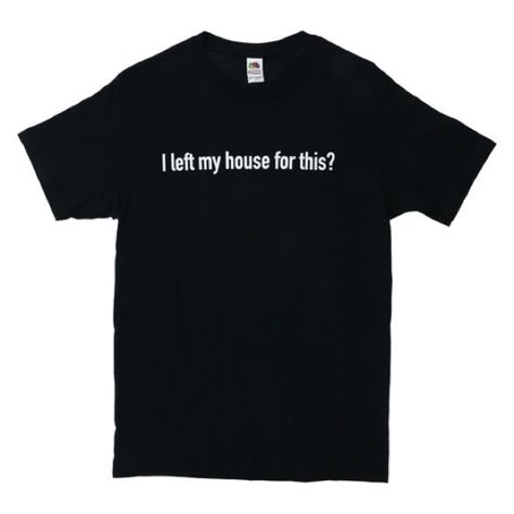 I Left My House For This T-Shirt Graphic Tee New With Tag I Want This T-shirt, T Shirts Rhat Fit Perfect, Tshirt Funny Design, Black T Shirt Outfit Casual, Closet Tshirts, Graphic Tee Shirt Outfit, Tee Shirt Outfit Ideas, Outfit Ideas Tshirt, Shirts With Text