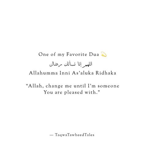 One of my Favorite Dua 💫 اللهم إنا نسألك رضاك Allahumma Inni As'aluka Ridhaka “Allah, change me until I'm someone You are pleased with.” . . . . . . [MAKE] [DUA][ISLAM] [DEEN] [MUSLIMAH] [ALLAH] [REELS] [QURAAN] [QURAANSAYINGS] [JANNAH] [PIOUS] [SALAH] [GUIDANCE] [INSPIRATION] Dua For Better Life, Dua For Jannah, Quotes On Dua, Dua For Him Quotes, Beautiful Dua Quotes, Dua For Someone, Dua Quotes, Islamic Quotes Sabr, Inspirational Islamic Quotes