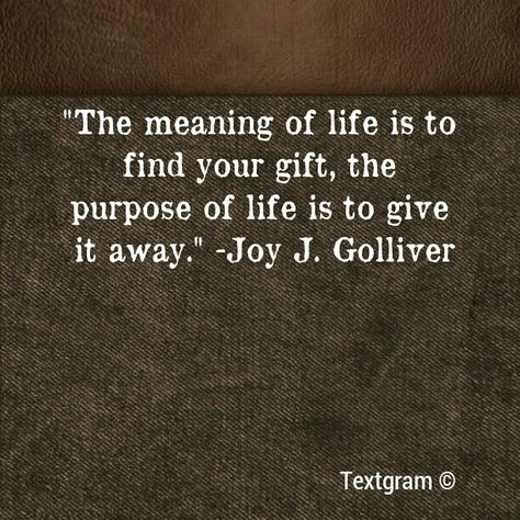 "The meaning of life is to find your gift, the purpose of life is to give it away." -Joy J. Golliver | Flickr - Photo Sharing! Gifts Quotes, The Purpose Of Life, Purpose Of Life, The Meaning Of Life, Zig Ziglar, Life Quotes Love, Meaning Of Life, Wonderful Words, Quotable Quotes