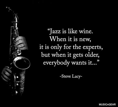 Jazz is like wine. When it is new, it is only for the experts, but when it gets older, everybody wants it... #Jazz #JazzMusic #Quotes #SteveLacy #MusiciansQuotes #Inspiration #InspirationalQuotes #Motivation #Music Jazz Music Quotes, Jazz Quotes, Jazz Aesthetic, Musician Quotes, Jazz Songs, Motivation Music, Inspirational Music Quotes, Music Motivation, Steve Lacy