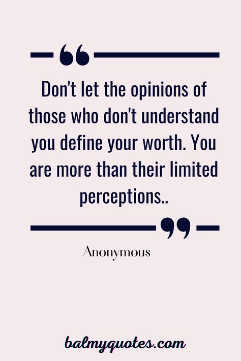 Your self worth should never be defined by the opinions of others. You are more than the opinion of those who don’t understand you. Believe in yourself, and be true to who you are. #BeYourself #BeYou #ValueYourself #balmy_quotes #positivequotes #motivationalquoteoftheday Others Opinions Of You, Someone Who Believes In You Quotes, Adding Value Quotes, Opinion Of Others Quotes, Believe In Yourself Even If Others Dont, Their Opinions Do Not Define You, Not Caring About Others Opinions Quotes, Keep Your Opinion To Yourself Quotes, Be Who You Are