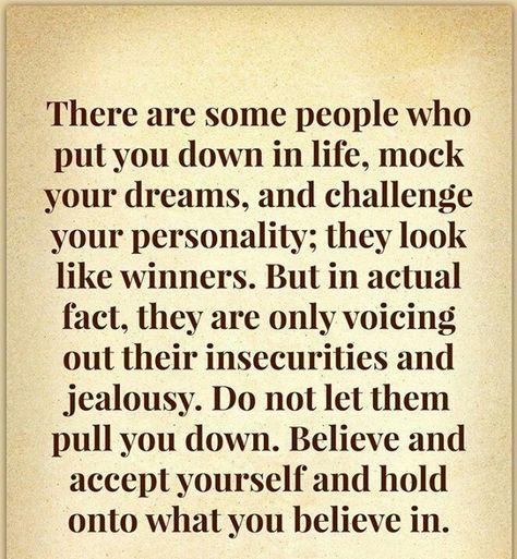 There are some people who put you down in life, mock your dreams, and challenge your personality; they look like winners.  But in actual fact, they are only voicing out their insecurities and jealousy.  Do not let them pull you down.  Believe and accept yourself and hold onto what you believe in. What Is Jealousy, Dear Zindagi Quotes, Insecure People, Down Quotes, Believe In Yourself Quotes, Accept Yourself, Power Of Positivity, Deep Thought Quotes, Wise Quotes