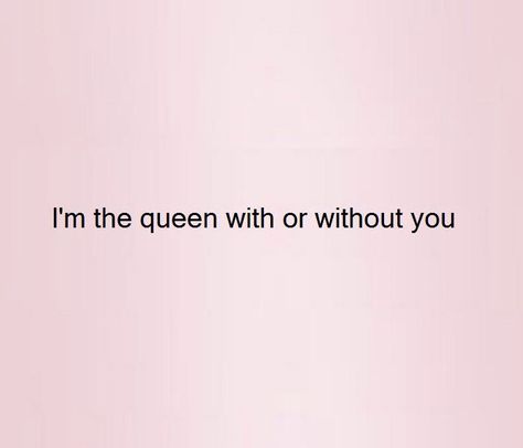 “I’m the Queen with or without you.” With Or Without You Quotes, Im Better Than Her, My Queen Quotes, Queen Quotes Sassy, Valerian, Queen Quotes, High School Musical, Stand Tall, Without You