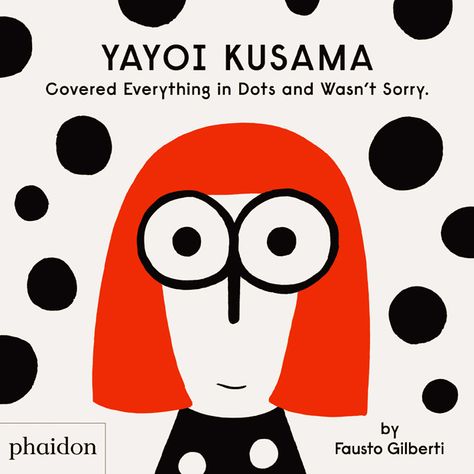 Yayoi Kusama Covered Everything in Dots and Wasn’t Sorry. (Pre-order) | Children's Books | Phaidon Store Quirky Books, Bill Cunningham, Mary Blair, Yves Klein, Banksy Graffiti, Dot Day, Louise Bourgeois, Eric Carle, Paul Gauguin