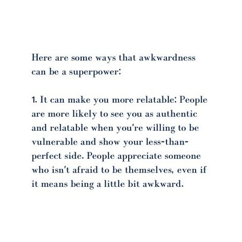 Is awkward a superpower? Believe it or not, being awkward can be valuable in certain situations. While some people may feel embarrassed or uncomfortable in awkward situations, others have learned to embrace their awkwardness and use it to their advantage. So, next time you feel awkward or embarrassed, remember that it could be a superpower in disguise. Embrace your quirks and use them to your advantage. Who knows, you might surprise yourself with what you’re capable of. #awkwardness #superpow... Awkward People Quotes, How To Not Be Awkward, Socially Awkward Quotes, Awkward Aesthetic, Awkward Quotes, Awkward Silence, Awkward Girl, Awkward Situations, Socially Awkward