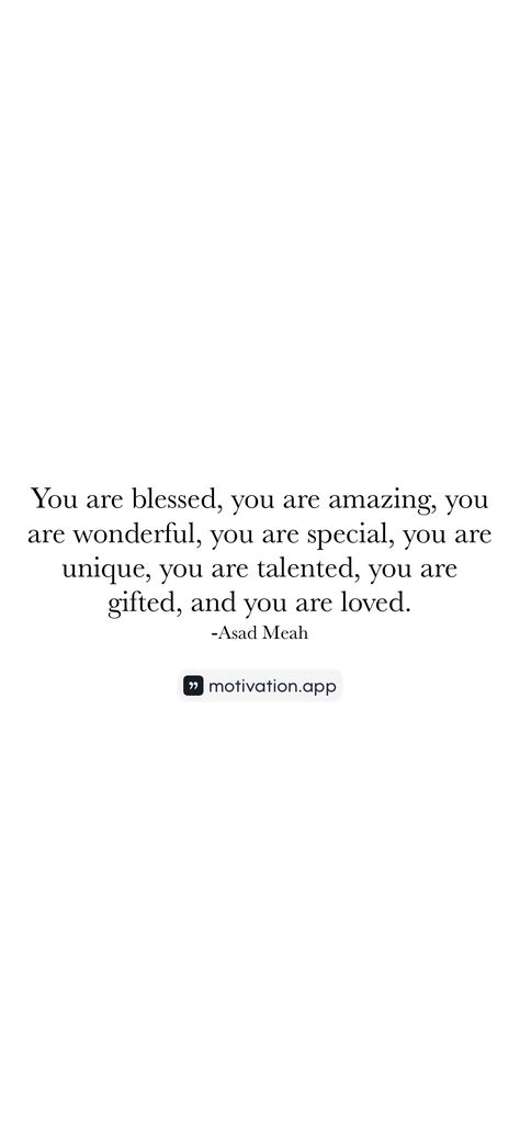 You are blessed, you are amazing, you are wonderful, you are special, you are unique, you are talented, you are gifted, and you are loved. -Asad Meah   From the Motivation app: https://motivation.app/download You Are Amazing Quotes, Deep Healing, Motivation App, You Are Wonderful, Lee Miller, Amazing Person, You Are Special, Angry Bird, You Are Blessed