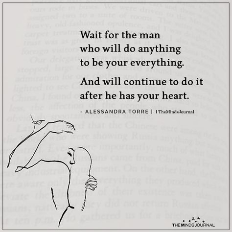 Wait for the man who will do anything to be your everything.And will continue to do it after he has your heart. - Alessandra Torre Wait For A Man Who Quotes, The Man For You Quotes, Wait For The Man Who Quotes, Wait For Him Quotes, Waiting For The Right One Quotes, Wait For The One Quotes, Wait For You, Quotes About Waiting For Love, Waiting For His Text