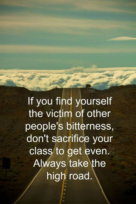 if you find yourself the victim of other people's bitterness, don't sacrifice your class to get even. always take the high road. Road Quotes, Lessons Learned In Life Quotes, Clever Sayings, Funny Life Lessons, Take The High Road, High Road, Lessons Learned In Life, Funny Life, Super Quotes