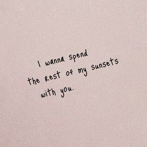 I Wanna Spend The Rest Of My Sunsets, I Just Need You And Some Sunsets, I Love Spending Time With You Quotes, I Wanna Be With You Forever, I Wanna Spend The Rest Of My Life With U, I Want To Spend The Rest Of My Life With, Spending Time With You Quotes, I Wanna Be Defined By The Things, Captions For Crush