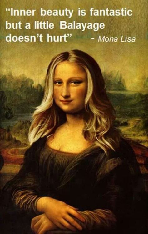 "Inner beauty is fantastic but a little Balayage doesn't hurt" - Mona Lisa Hairdresser Humor, Stylist Humor, Hairstylist Humor, Hair Salon Quotes, Stylist Quotes, Hairdresser Quotes, Lisa Smile, Mona Lisa Parody, Hair Inspired