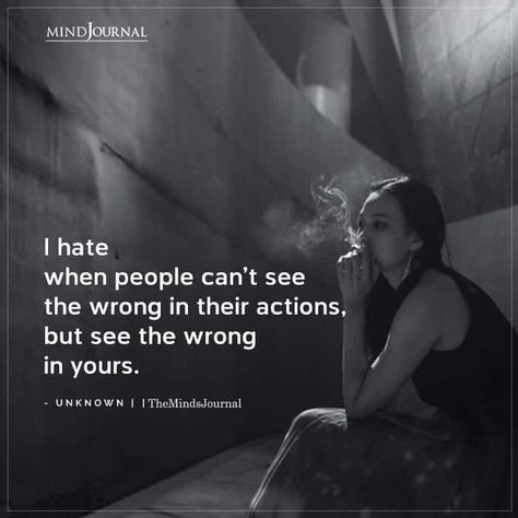 I hate when people can’t see the wrong in their actions, but see the wrong in yours.-Unknown Blaming Others Quotes, Faults Quote, Blame Quotes, Disrespect Quotes, Difficult Relationship Quotes, Wrong Quote, Twin Flame Love Quotes, Cloud Quotes, The Minds Journal