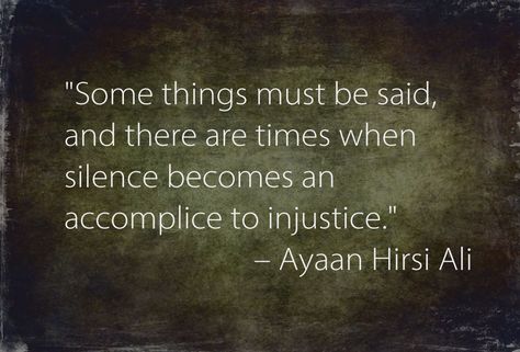 "Some things must be said, and there are times when silence becomes an accomplice to injustice." - Ayaan Hirsi Ali Injustice Quotes, Mercy Quotes, Avengers Quotes, Teamwork Quotes, Stay Strong Quotes, Best Poems, Wish Quotes, Peace Quotes, Speak To Me