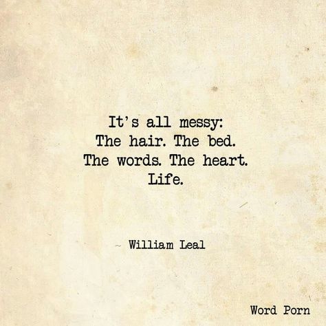 It's all messy: The hair. The bed.  The words.  The heart.  Life.  -William Leal She Quotes Beauty, Hair Quotes Funny, Messy Quotes, Hair Messy, Hair Quotes, She Quotes, Beauty Quotes, Quotable Quotes, What’s Going On