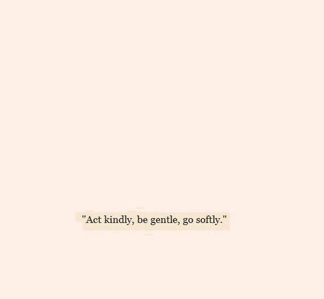 act kindly. be gentle. go softly. // Be Gentle Tattoo, Gentle Love Aesthetic, Be Soft Quote, Pink Thoughts, Moments Quotes, Have Courage And Be Kind, Be Gentle With Yourself, Healing Words, Be Gentle