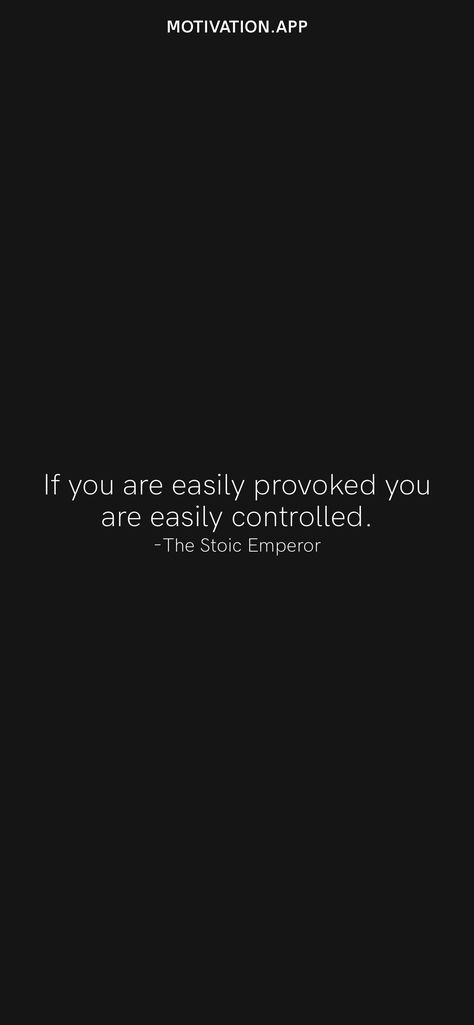 If you are easily provoked you are easily controlled. -The Stoic Emperor From the Motivation app: https://motivation.app/download Provoked Quotes, Stoic Motivation Quotes, Stoic Self Control, The Daily Stoic Quotes, Daily Stoic Quotes, Stoicism Quotes Wallpaper, Stoic Quotes Wallpaper, Stoic Poetry, Emperor Quotes