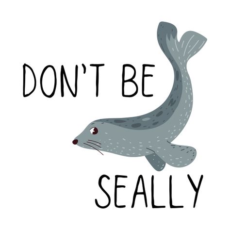 Check out this awesome 'Don%27t+be+Seally+funny+seal+pun' design on @TeePublic! Seal Puns, Funny Seal, Pun Jokes, Funny Seals, Punny Puns, Puns Jokes, Sharpie Art, Funny Slogans, Funny Puns