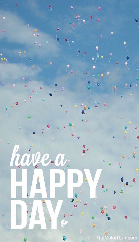 Have a happy day! Pass it on  #Happiest5K #TheColorRun July 14th. London with Mum and Tobes Have A Happy Day, Pretty Designs, Amazing Quotes, Birthday Quotes, Happy Day, The Sky, Balloons, Birthday, Quotes