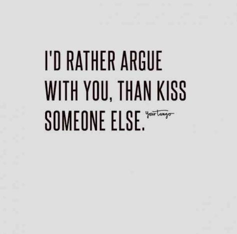 I’d rather argue with you, than kiss someone else. I Only Love You, You Love Someone Else, Arguing Quotes Relationships, Stubborn Quotes, Arguing Quotes, Best Romantic Quotes, No More Drama, Family Love Quotes, Expressions Of Love