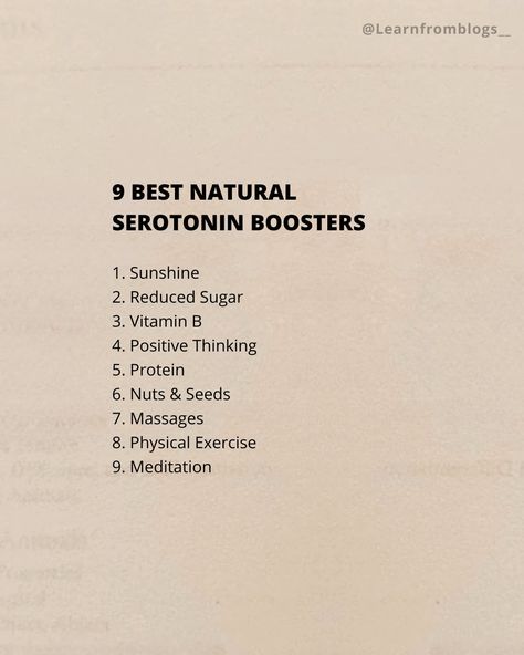 9 Best NATURAL SEROTONIN BOOSTERS 1. Sunshine. 2. Reduced Sugar. 3. Vitamin B. 4. Positive Thinking. 5. Protein. 6. Nuts & Seeds. 7. Massages. 8. Physical Exercise. 9. Meditation. #serotoninboost #serotonin #naturalserotonin #sunshine #meditation #positivethinking #learnfromblogs Serotonin Boost Aesthetic, Natural Serotonin Boosters, Boost Serotonin Levels, Serotonin Aesthetic, Natural Serotonin, Serotonin Boosters, Physical Exercise, Nuts & Seeds, Therapy Room